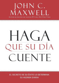 Title: Haga que su Dia Cuente: El Secreto de su Exito lo Determina su Agenda Diaria, Author: John C. Maxwell