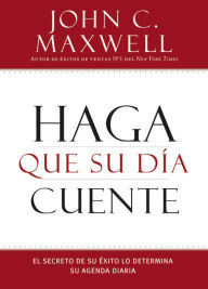 Title: Haga que su Día Cuente: El Secreto de su Exito lo Determina su Agenda Diaria, Author: John C. Maxwell