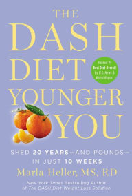 Title: The DASH Diet Younger You: Shed 20 Years--and Pounds--in Just 10 Weeks, Author: Marla Heller