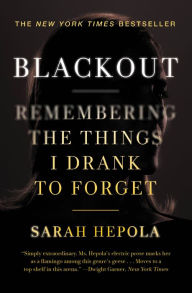 Title: Blackout: Remembering the Things I Drank to Forget, Author: Sarah Hepola