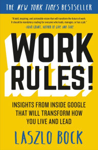 Title: Work Rules!: Insights from Inside Google That Will Transform How You Live and Lead, Author: Laszlo Bock