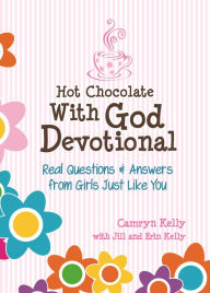 Title: Hot Chocolate With God Devotional: Real Questions & Answers from Girls Just Like You, Author: Camryn Kelly