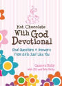 Hot Chocolate With God Devotional: Real Questions & Answers from Girls Just Like You