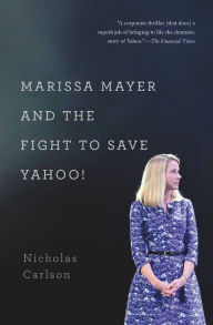 Title: Marissa Mayer and the Fight to Save Yahoo!, Author: Nicholas Carlson