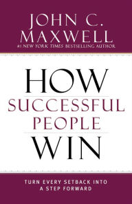 Title: How Successful People Win: Turn Every Setback into a Step Forward, Author: John C. Maxwell