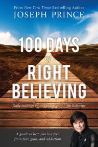 Title: 100 Days of Right Believing: Daily Readings from The Power of Right Believing, Author: Joseph Prince