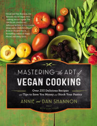 Title: Mastering the Art of Vegan Cooking: Over 200 Delicious Recipes and Tips to Save You Money and Stock Your Pantry, Author: Annie Shannon