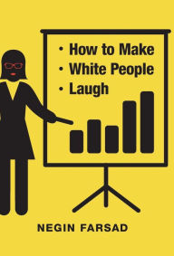 Title: How to Make White People Laugh, Author: Negin Farsad