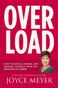 Title: Overload: How to Unplug, Unwind, and Unleash Yourself from the Pressure of Stress, Author: Joyce Meyer
