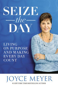 Title: Seize the Day: Living on Purpose and Making Every Day Count, Author: Joyce Meyer