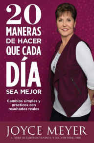 Title: 20 Maneras de hacer que cada dia sea mejor: Cambios simples y practicos con resultados reales, Author: Joyce Meyer