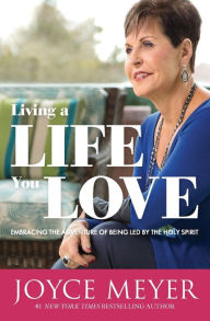 Title: Living a Life You Love: Embracing the Adventure of Being Led by the Holy Spirit, Author: Joyce Meyer