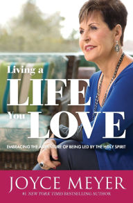 Title: Living a Life You Love: Embracing the Adventure of Being Led by the Holy Spirit, Author: Joyce Meyer