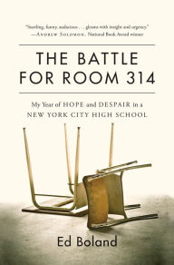 Title: The Battle for Room 314: My Year of Hope and Despair in a New York City High School, Author: Ed Boland