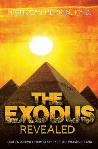 Title: The Exodus Revealed: Israel's Journey from Slavery to the Promised Land, Author: Nicholas Perrin