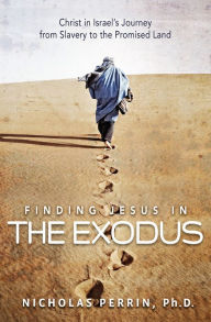 Title: Finding Jesus In the Exodus: Christ in Israel's Journey from Slavery to the Promised Land, Author: Nicholas Perrin