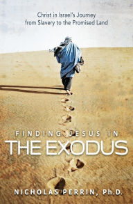 Title: Finding Jesus in the Exodus: Christ in Israel's Journey from Slavery to the Promised Land, Author: Nicholas Perrin