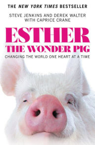 Title: Esther the Wonder Pig: Changing the World One Heart at a Time, Author: Steve Jenkins