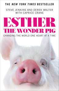 Title: Esther the Wonder Pig: Changing the World One Heart at a Time, Author: Steve Jenkins