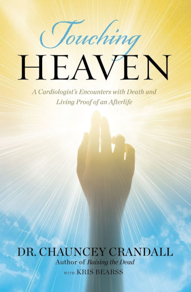 Touching Heaven: A Cardiologist's Encounters with Death and Living Proof of an Afterlife