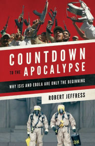 Title: Countdown to the Apocalypse: Why ISIS and Ebola Are Only the Beginning, Author: Robert Jeffress