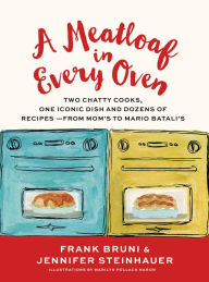 Title: A Meatloaf in Every Oven: Two Chatty Cooks, One Iconic Dish and Dozens of Recipes - from Mom's to Mario Batali's, Author: Frank Bruni