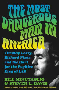 Title: The Most Dangerous Man in America: Timothy Leary, Richard Nixon and the Hunt for the Fugitive King of LSD, Author: Bill Minutaglio