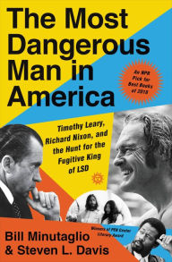 Title: The Most Dangerous Man in America: Timothy Leary, Richard Nixon and the Hunt for the Fugitive King of LSD, Author: Bill Minutaglio