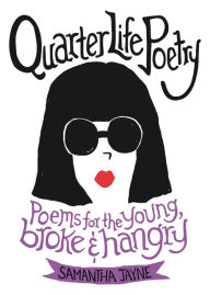 Title: Quarter Life Poetry: Poems for the Young, Broke and Hangry, Author: Samantha Jayne