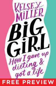 Title: Big Girl EXTENDED PREVIEW, CHAPTERS 1-4: How I Gave Up Dieting and Got a Life, Author: Kelsey Miller