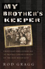 My Brother's Keeper: Christians Who Risked All to Protect Jewish Targets of the Nazi Holocaust