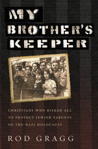 Title: My Brother's Keeper: Christians Who Risked All to Protect Jewish Targets of the Nazi Holocaust, Author: Rod Gragg