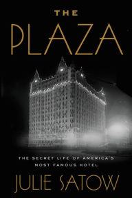 Title: The Plaza: The Secret Life of America's Most Famous Hotel, Author: Julie Satow