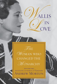 Title: Wallis in Love: The Untold Life of the Duchess of Windsor, the Woman Who Changed the Monarchy, Author: Andrew Morton