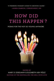 Title: How Did This Happen?: Poems for the Not So Young Anymore, Author: Mary D. Esselman