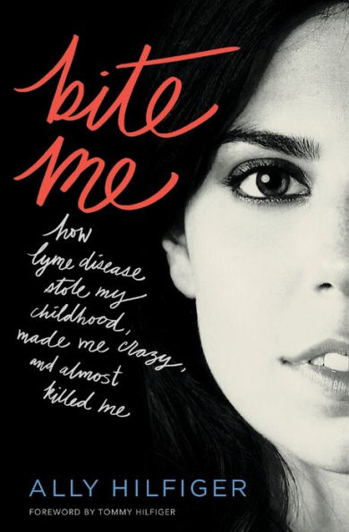 Bite Me: How Lyme Disease Stole My Childhood, Made Me Crazy, and Almost Killed Me