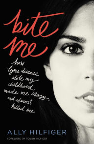Title: Bite Me: How Lyme Disease Stole My Childhood, Made Me Crazy, and Almost Killed Me, Author: Ally Hilfiger
