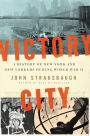 Victory City: A History of New York and New Yorkers during World War II