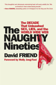 Title: The Naughty Nineties: The Triumph of the American Libido, Author: David Friend