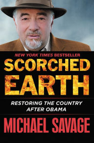 Title: Scorched Earth: Restoring the Country after Obama, Author: Michael Savage