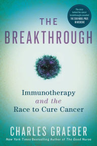 Read online books free no download The Breakthrough: Immunotherapy and the Race to Cure Cancer CHM ePub by Charles Graeber 9781455568482 in English