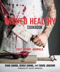 Title: The Wicked Healthy Cookbook: Free. From. Animals., Author: Chad Sarno