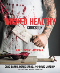 Title: The Wicked Healthy Cookbook: Free. From. Animals., Author: Chad Sarno
