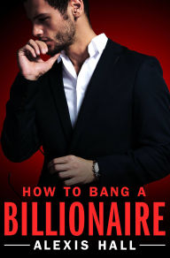 Title: How to Bang a Billionaire, Author: Alexis Hall