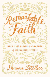 Title: Remarkable Faith: When Jesus Marveled at the Faith of Unremarkable People, Author: Dome Patrol