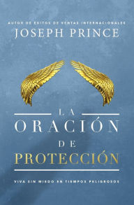 Title: La oración de protección: Vivir sin miedo en tiempos peligrosos, Author: Joseph Prince