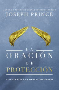 Title: La oración de protección: Vivir sin miedo en tiempos peligrosos, Author: Joseph Prince