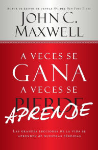 Title: A Veces se Gana - A Veces Aprende: Las grandes lecciones de la vida se aprenden de nuestras perdidas, Author: John C. Maxwell