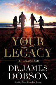 Title: Your Legacy: The Greatest Gift, Author: James Dobson