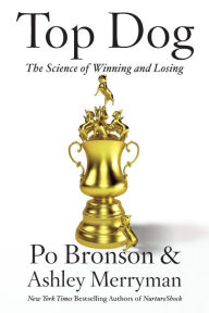 Title: Top Dog: The Science of Winning and Losing, Author: Po Bronson